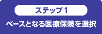 ステップ1 ベースとなる医療保険を選択